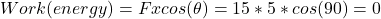 Work(energy)=Fxcos(\theta)= 15*5*cos(90)=0