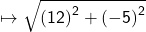  \mapsto{ \sf{ \sqrt{ {(12)}^{2}  +  {( - 5)}^{2} } }}