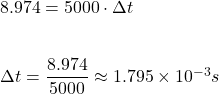 8.974=5000\cdot \Delta t \\\\\\\Delta t= \dfrac{8.974}{5000}\approx 1.795 \times 10^{-3}s
