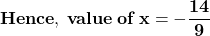 \bf Hence, \:value\: of \: x = - \dfrac{14}{9}