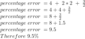 percentage \ error \ = 4\ +\ 2*2\ +\ \frac{3}{2}\\ percentage \ error \ =  4+4+\frac{3}{2} \\percentage \ error \ = 8+\frac{3}{2}\\ percentage \ error \ = 8+1.5\\percentage \ error \ = 9.5\\Therefore \ 9.5\%