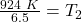 \frac { 924 \ K}{6.5 }= T_2