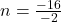 n = \frac{-16}{-2}