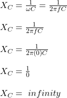 X_C = \frac{1}{\omega C} = \frac{1}{2\pi f C} \\\\X_C = \frac{1}{2\pi f C} \\\\X_C = \frac{1}{2\pi (0) C} \\\\X_C = \frac{1}{0} \\\\X_C = \ infinity