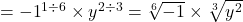  =  { - 1}^{1 \div 6}  \times  {y}^{2 \div 3}  =  \sqrt[6]{ - 1}  \times  \sqrt[3]{ {y}^{2} } 