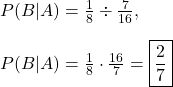 P(B|A)=\frac{1}{8}\div \frac{7}{16},\\\\P(B|A)=\frac{1}{8}\cdot \frac{16}{7}=\boxed{\frac{2}{7}}