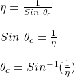\eta = \frac{1}{Sin\ \theta_c} \\\\Sin\ \theta_c = \frac{1}{\eta}\\\\\theta_c = Sin^{-1}(\frac{1}{\eta} )