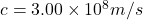 c = 3.00 \times 10^{8} m/s