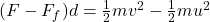 (F-F_f)d =\frac{1}{2}mv^2-\frac{1}{2}mu^2