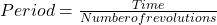 Rendered by QuickLaTeX.com Period = \frac{Time }{Number of revolutions }