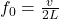f_0=\frac{v}{2L}