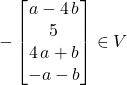\displaystyle -\begin{bmatrix}a - 4\, b \\ 5 \\ 4\, a+ b\\ -a -b\end{bmatrix} \in V