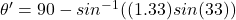 \theta' = 90\° -  sin^{-1} ((1.33)sin(33))