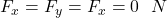 F_x = F_y = F_x = 0 \ \  N