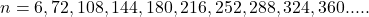 n = 6, 72, 108, 144, 180, 216, 252, 288, 324, 360.....