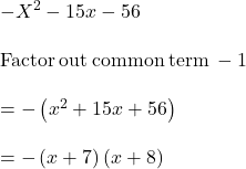 -X^2-15x - 56\\\\\mathrm{Factor\:out\:common\:term\:}-1\\\\=-\left(x^2+15x+56\right)\\\\=-\left(x+7\right)\left(x+8\right)