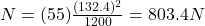 N=(55)\frac{(132.4)^2}{1200}=803.4 N