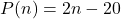 P(n) = 2n - 20