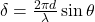 \delta = \frac{2\pi d }{\lambda}  \sin \theta