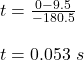 t=\frac{0-9.5}{-180.5}\\\\t=0.053\ s