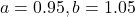 a = 0.95, b = 1.05