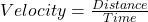 Velocity = \frac{Distance }{Time }\\