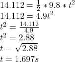 14.112=\frac{1}{2}*9.8*t^2\\14.112=4.9t^2\\t^2=\frac{14.112}{4.9}\\t^2=2.88\\t=\sqrt{2.88} \\t=1.697s