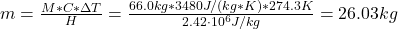  m= \frac{M*C*\Delta T}{H} = \frac{66.0 kg*3480 J/(kg*K)*274.3 K}{2.42\cdot 10^{6} J/kg} = 26.03 kg 