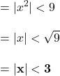 ={|x^2|}< 9 \\ \\  ={|x|} < \sqrt{9}  \\ \\  = \mathbf{{|x|} < 3}