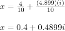 x = \frac{4}{10} + \frac{(4.899) (i)}{10} \\\\x = 0.4 + 0.4899i