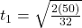 t_1 = \sqrt{\frac{2(50)}{32}}
