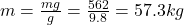 m=\frac{mg}{g}=\frac{562}{9.8}=57.3 kg