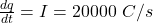 \frac{dq}{dt} = I =  20000 \  C/s