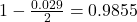 1 - \frac{0.029}{2} = 0.9855