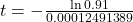 t = -\frac{\ln{0.91}}{0.00012491389}