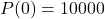 P(0) = 10000
