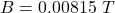 B = 0.00815\ T