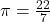 \pi = \frac{22}{7}