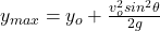 y_{max}=y_o+\frac{v_o^2sin^2\theta}{2g}