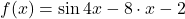 f(x) = \sin 4x -8\cdot x -2