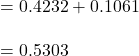 =0.4232 +0.1061\\\\=0.5303