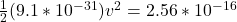 \frac{1}{2} (9.1*10^{-31})v^2 = 2.56*10^{-16}