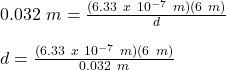 0.032\ m = \frac{(6.33\ x\ 10^{-7}\ m)(6\ m)}{d}\\\\d = \frac{(6.33\ x\ 10^{-7}\ m)(6\ m)}{0.032\ m}