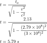 t=\dfrac{t_o}{\sqrt{1-\dfrac{v^2}{c^2}} }\\\\t=\dfrac{2.13}{\sqrt{1-\dfrac{(2.79\times 10^8)^2}{(3\times 10^8)^2}} }\\\\t=5.79\ s