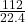 \frac{112}{22.4}