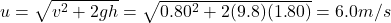 u=\sqrt{v^2+2gh}=\sqrt{0.80^2+2(9.8)(1.80)}=6.0 m/s