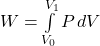 W = \int\limits^{V_1}_{V_0} {P} \, dV