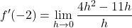 \displaystyle f'(-2)=\lim_{h\to 0}\frac{4h^2-11h}{h}