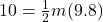 10=\frac{1}{2}m(9.8)