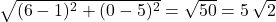 \sqrt{(6 - 1)^{2} + (0 - 5)^{2}} = \sqrt{50} = 5\, \sqrt{2}